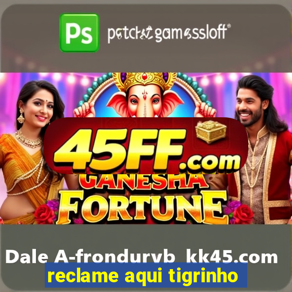 reclame aqui tigrinho